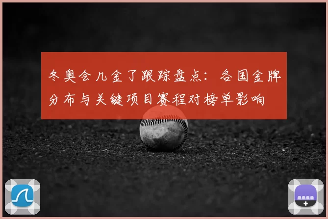 冬奥会几金了跟踪盘点:各国金牌分布与关键项目赛程对榜单影响