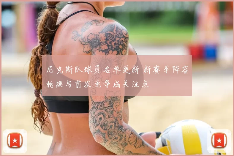 尼克斯队球员名单更新 新赛季阵容轮换与首发竞争成关注点