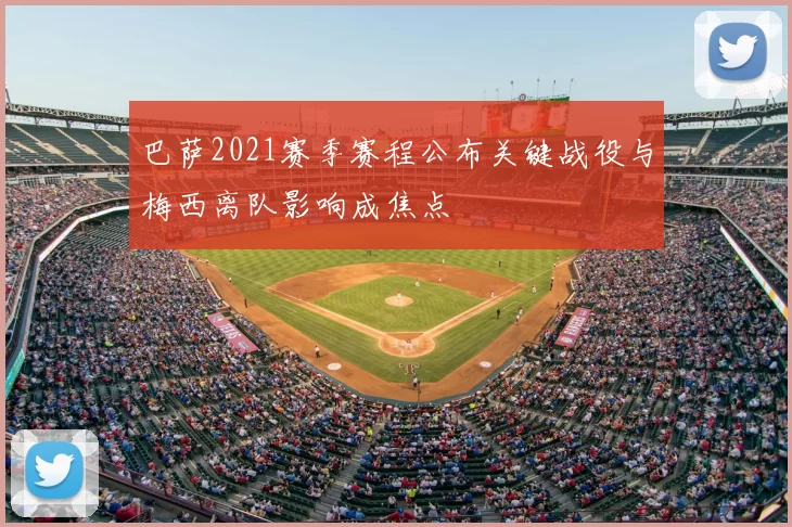 巴萨2021赛季赛程公布关键战役与梅西离队影响成焦点