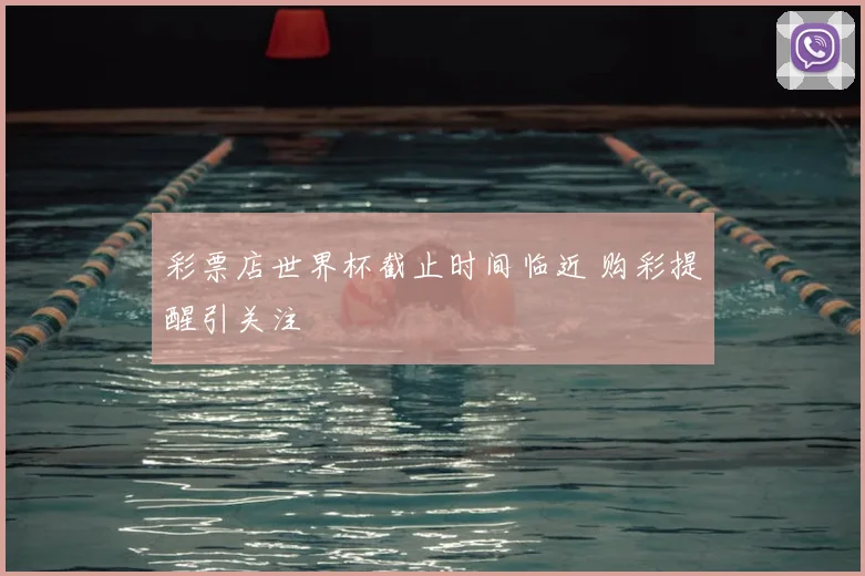 彩票店世界杯截止时间临近 购彩提醒引关注