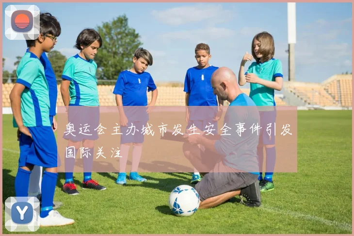 奥运会主办城市发生安全事件引发国际关注